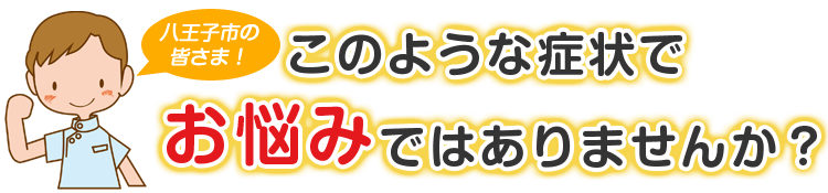 こんな症状でお悩みではありませんか